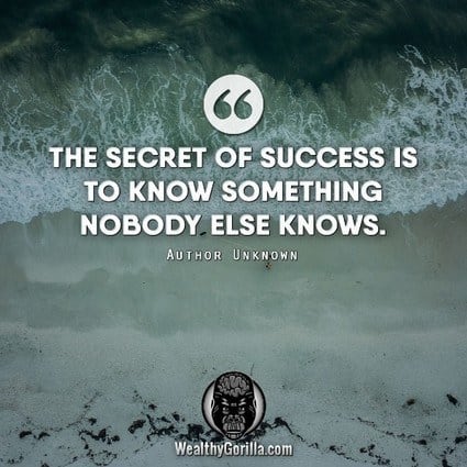“The secret of success is to know something nobody else knows.” – quote