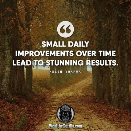 “Small daily improvements over time lead to stunning results.” – Robin Sharma quote