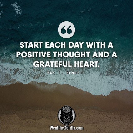 “Start each day with a positive thought and a grateful heart.” – Roy T. Bennett quote