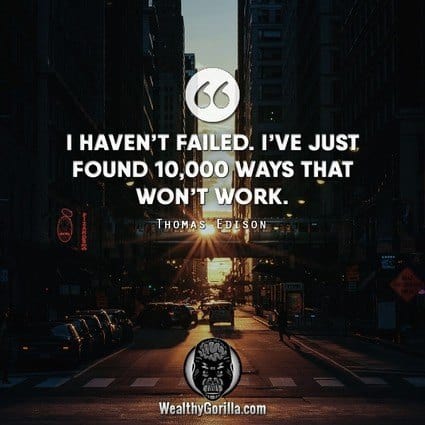“I haven’t failed. I’ve just found 10000 ways that don’t work.” – Thomas Edison quote