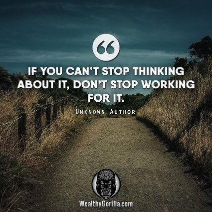 75. “If you can’t stop thinking about it, don’t stop working for it.” – quote