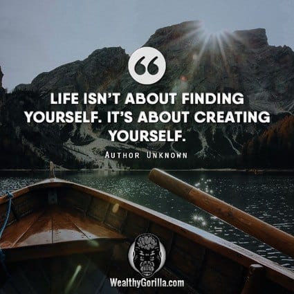 “Life isn’t about finding yourself. It’s about creating yourself.” – quote