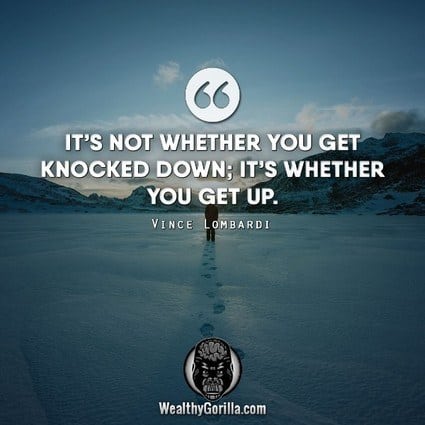 “It’s not whether you get knocked down. It’s whether you get back up.” – Vince Lombardi quote