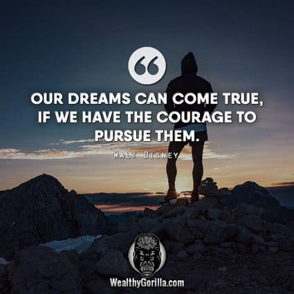 “Our dreams can come true, if we have the courage to pursue them.” – Walt Disney quote