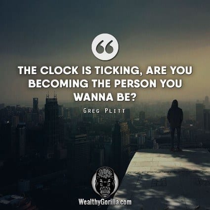 “The clock is ticking. Are you becoming the person you wanna be?” – Greg Plitt quote