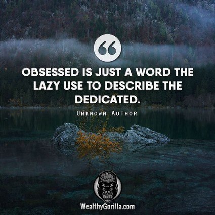“Obsessed is just a word the lazy use to describe the dedicated.” – quote