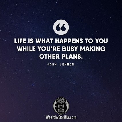 “Life is what happens to you when you’re busy making other plans.” – John Lennon quote