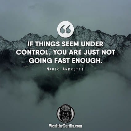 “If things seem under control, you are just not going fast enough.” – Mario Andretti quote