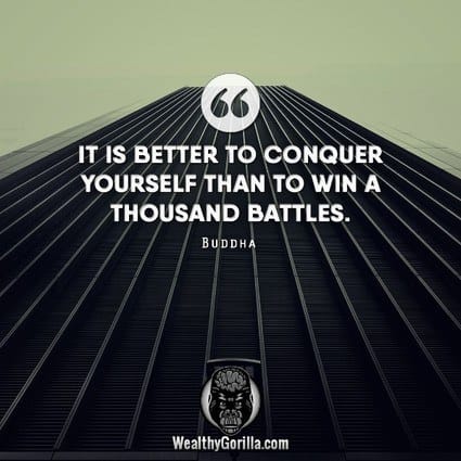 “It’s better to conquer yourself than to win a thousand battles.” – buddha quote