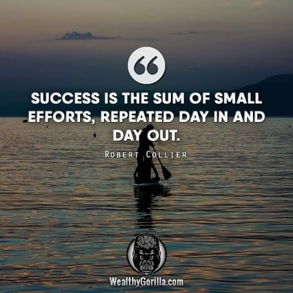 “Success is the sum of small efforts, repeated day in and day out.” – Robert Collier quote