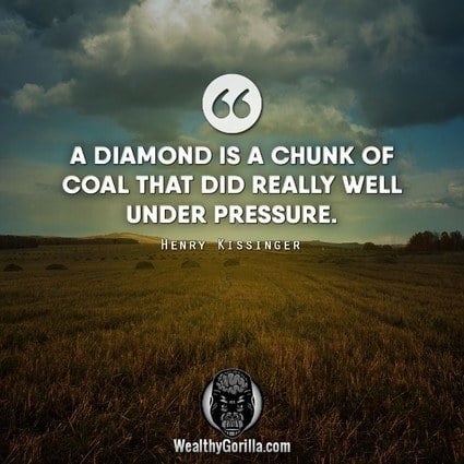 “A diamond is a chunk of coal that did really well under pressure.” – Henry Kissinger quote