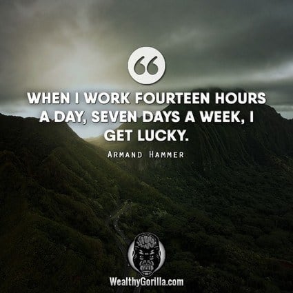 “When I work fourteen hours a day, seven days a week, I get lucky.” – Armand Hammer quote
