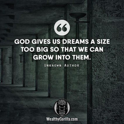 “God gives us dreams a size too big so we can grow into them.” – quote