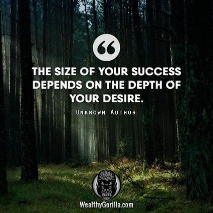 “The size of your success depends on the depth of your desire.” – quote