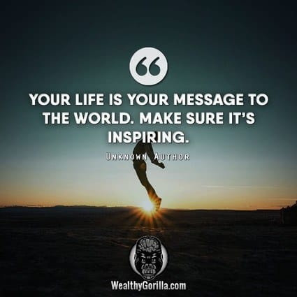 “Your life is your message to the world. Make sure it’s inspiring.” – quote