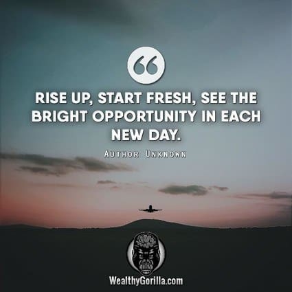 “Rise up, start fresh, see the bright opportunity in each new day.” – quote