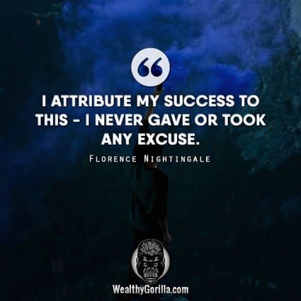 “I attribute my success to this – I never gave or took any excuse.” – Florence Nightingale quote