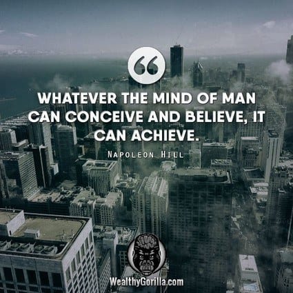 “Whatever the mind of man can conceive and believe, it can achieve.” – Napoleon Hill quote
