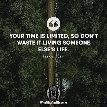 “Your time is limited, so don’t waste it living someone else’s life.” – Steve Jobs quote