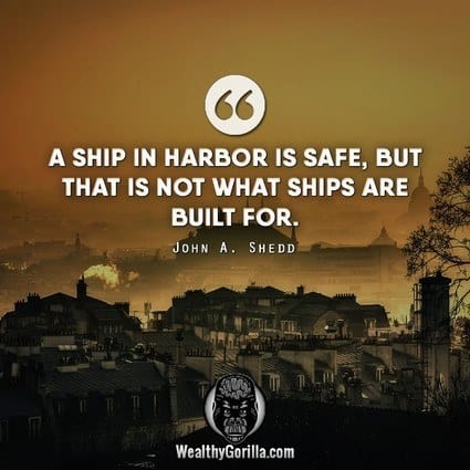 “A ship in harbor is safe, but that’s not what ships are built for.” – John A. Shedd quote