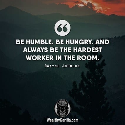 “Be humble. Be hungry. And always be the hardest worker in the room.” – Dwayne Johnson quote