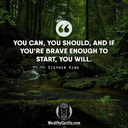 “You can, you should, and if you’re brave enough to start, you will.” – Stephen King quote