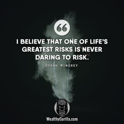 “I believe that one of life’s greatest risks is never daring to risk.” – Oprah Winfrey quote