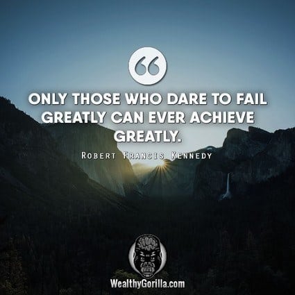 “Only those who dare to fail greatly can achieve greatly.” – Robert Francis Kennedy quote