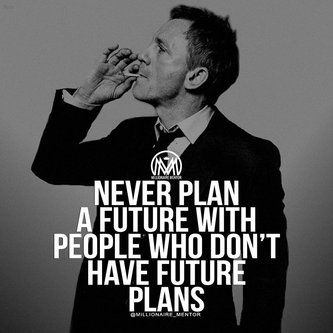 “Never plan a future with people who don’t have future plans.” - quote