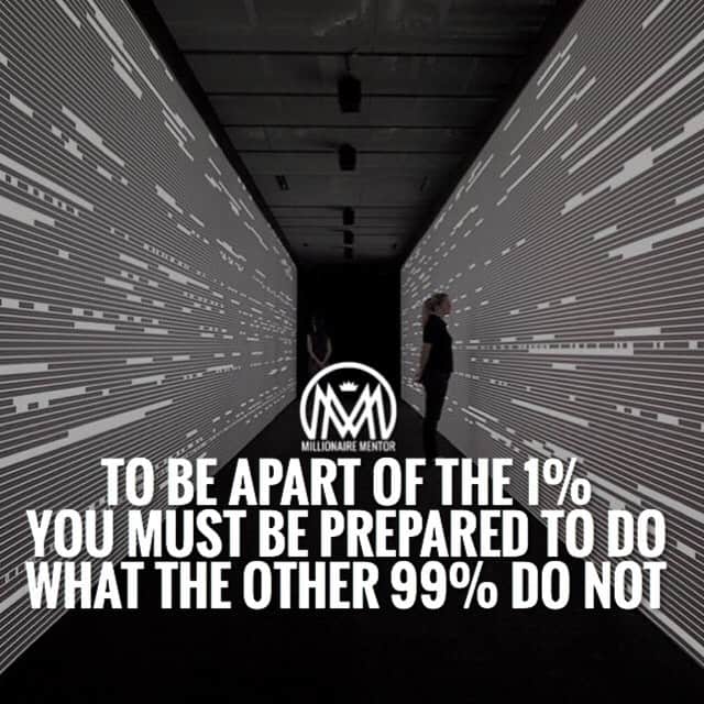 “To be a part of the 1%, you must be prepared to do what the other 99% do not.” - quote