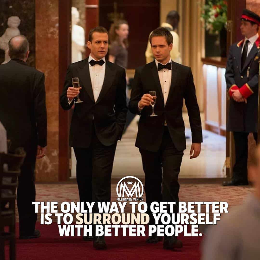 “The only way to get better is to surround yourself with better people.” - quote