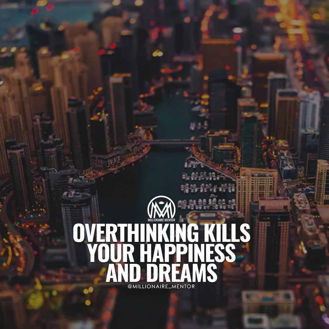 “Overthinking kills your happiness and dreams.” - quote