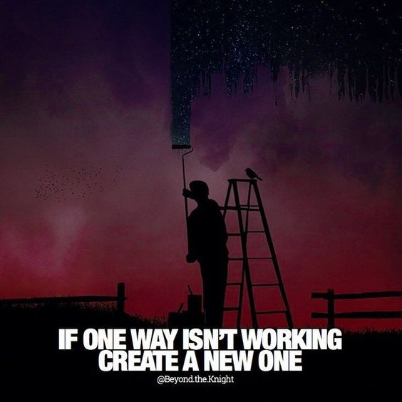 “If one way isn’t working, create a new one.” - quote