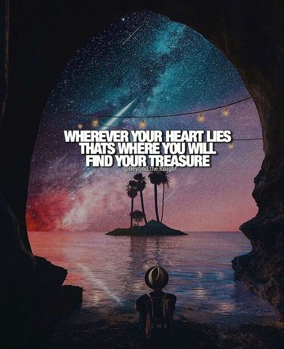 “Wherever your heart lies, that’s where you will find your treasure.” - quote