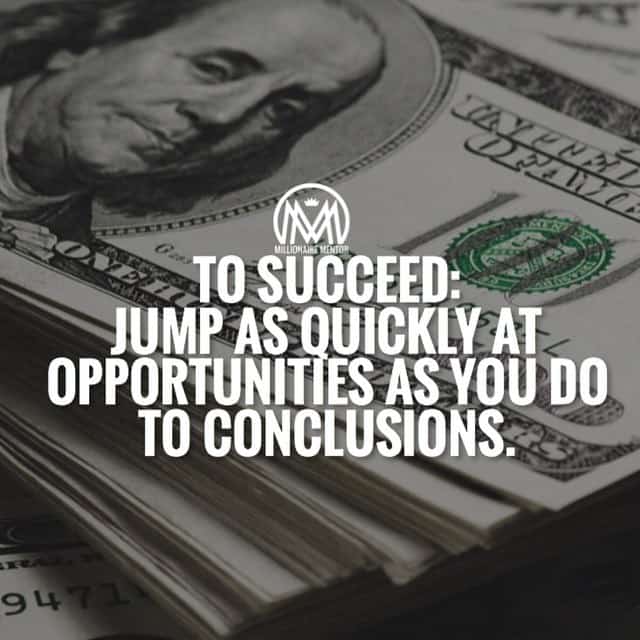 “To succeed: Jump as quickly at opportunities as you do to conclusions.” - quote