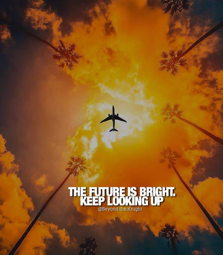 “The future is bright. Keep looking up.”- quote