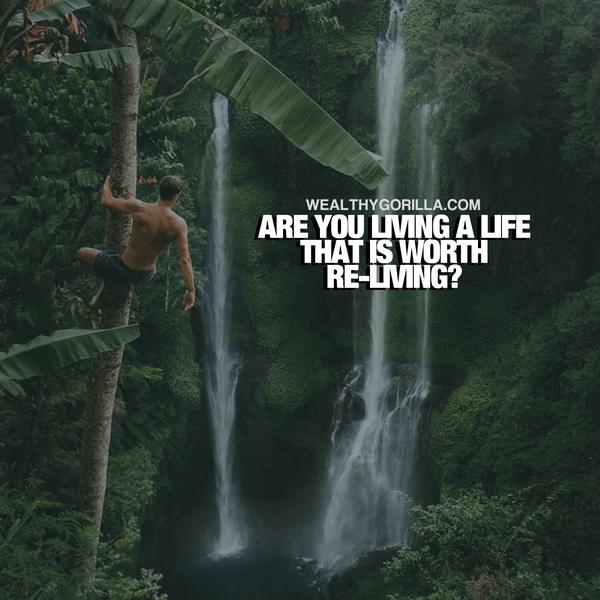 “Are you living a life that is worth re-living?” - quote
