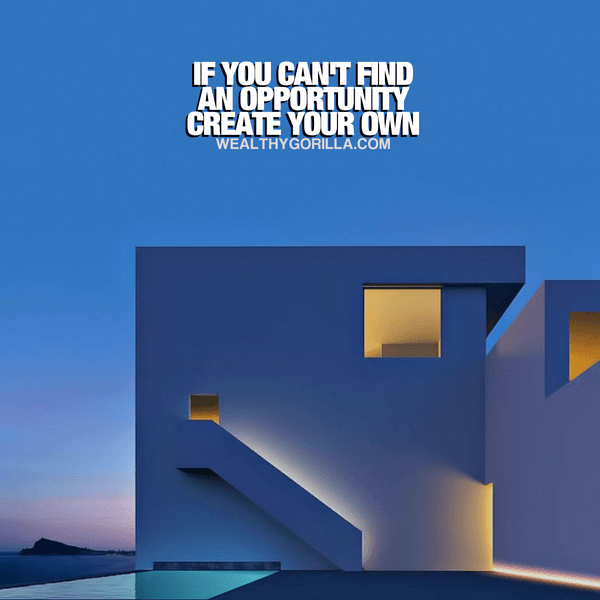 “If you can’t find an opportunity, create your own.” - quote