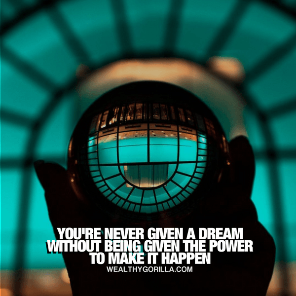“You’re never given a dream without being given the power to make it happen.” - quote