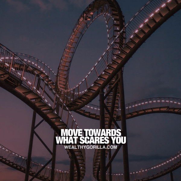 “Move towards what scares you.” - quote