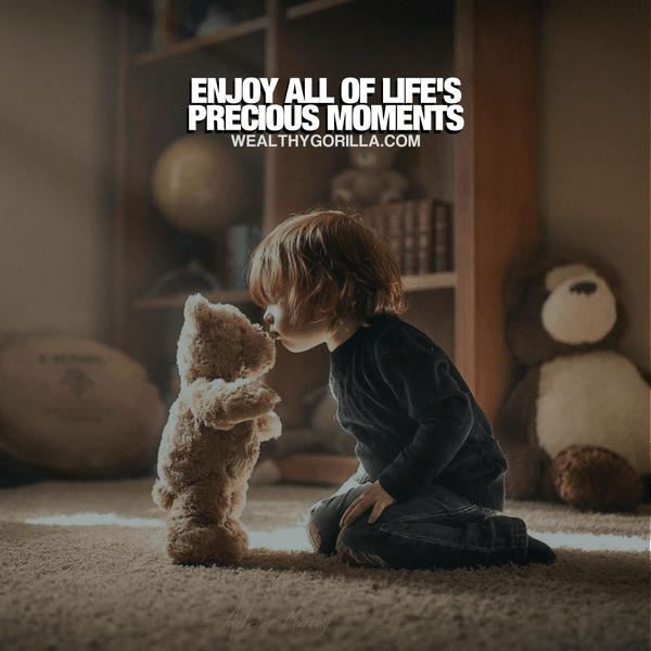 “Enjoy all of life’s precious moments.” - quote