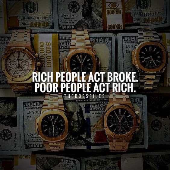 “Rich people act broke. Poor people act rich.” - quote