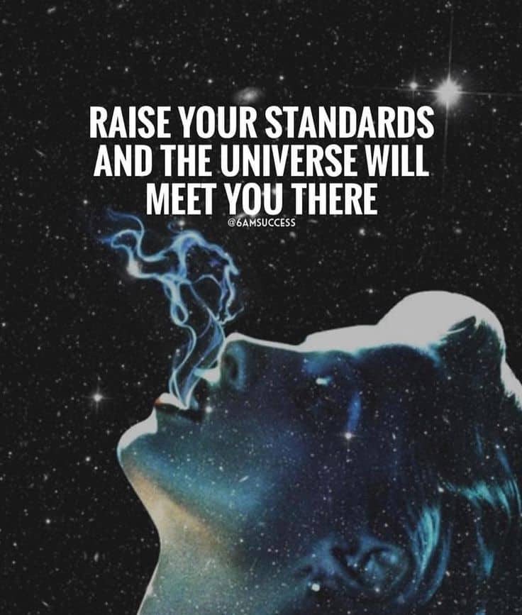 “Raise your standards and the universe will meet you there.” - quote