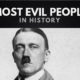 The Most Evil People In History