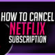How to Cancel Your Netflix Subscription