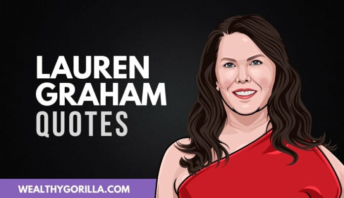 50 Motivational Lauren Graham Quotes On Success | Wealthy Gorilla