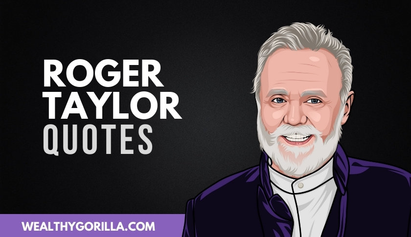 50 of the Greatest Roger Taylor Quotes