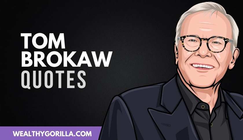 50 Strong & Inspirational Tom Brokaw Quotes