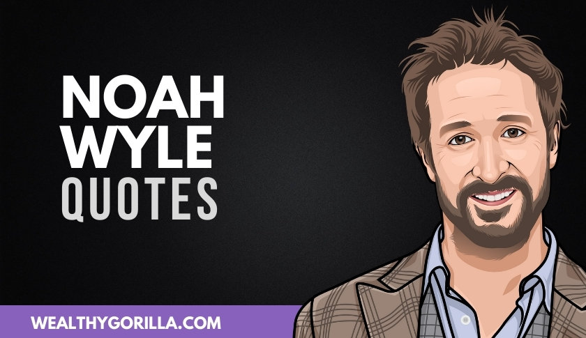 40 Amazing Noah Wyle Quotes About Life & Acting